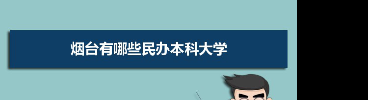 2021年烟台有哪些民办本科大学及分数线,附具体名单(3所）