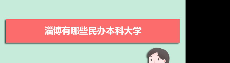 2021年淄博有哪些民办本科大学及分数线,附具体名单(1所）