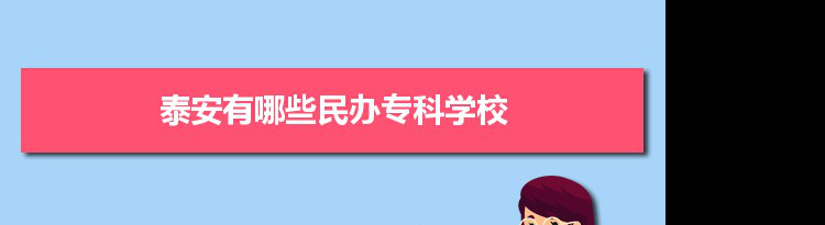 2021年泰安有哪些民办专科学校及分数线,附具体名单(1所）