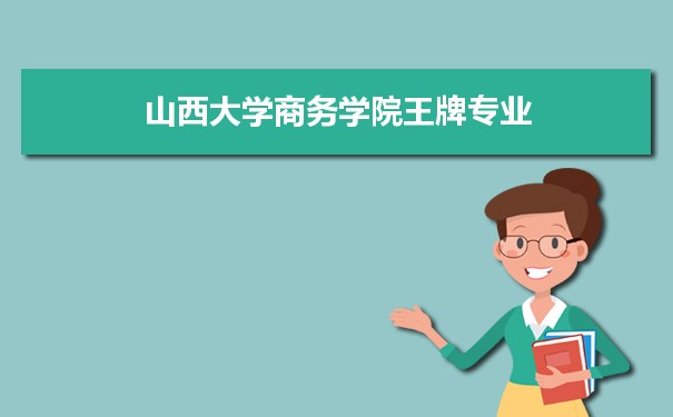 山西大学商务学院专业排名 附特色重点专业