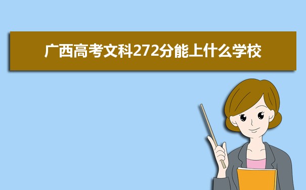 【2022高考报考参考】2021广西高考文科272分能上什么学校