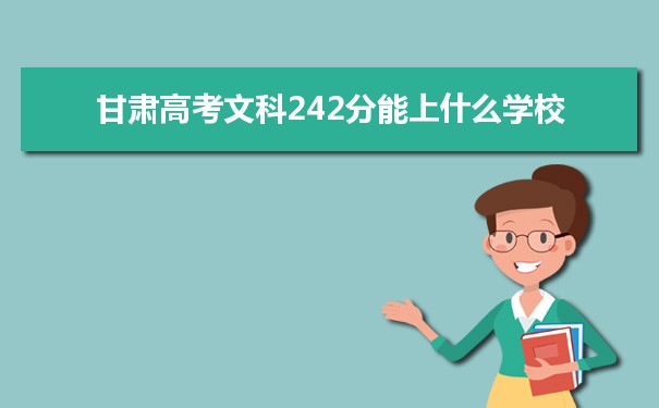 2021甘肃高考文科242分能上什么学校