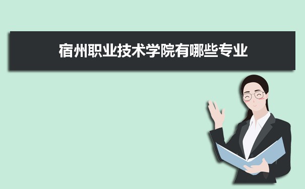 2021年宿州职业技术学院有哪些专业,具体院系和比较好的专业名单