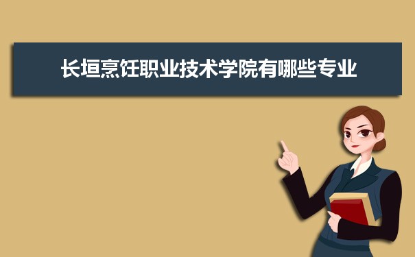 2021年长垣烹饪职业技术学院有哪些专业,具体院系和比较好的专业名单