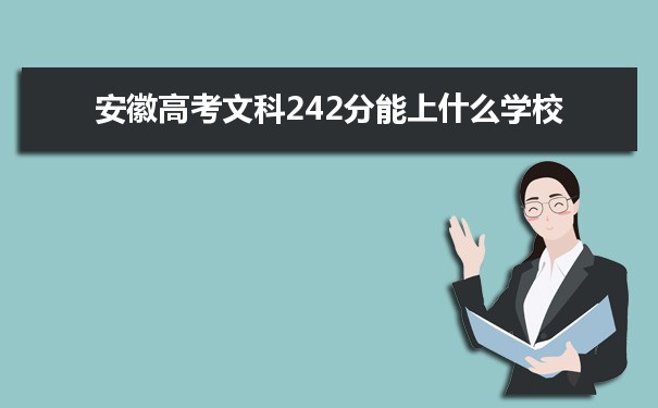 【2022高考报考指导】2021安徽高考文科242分能上什么学校
