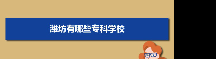 2021年潍坊有哪些专科学校及分数线,附具体名单(11所）