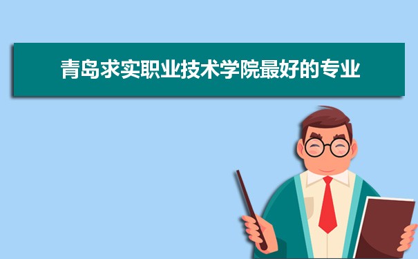 青岛求实职业技术学院专业排名,最好的特色专业有哪些