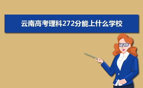 【2022高考报考指导】2021云南高考理科272分能上什么学校