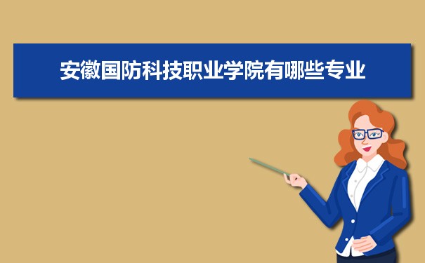 2021年安徽国防科技职业学院有哪些专业,具体院系和比较好的专业名单