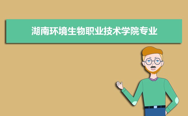湖南环境生物职业技术学院专业排名 附特色重点专业