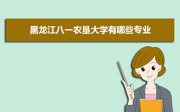 2021年黑龙江八一农垦大学有哪些专业,具体院系和比较好的专业名单