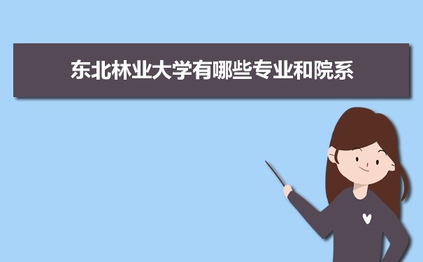 2021年东北林业大学有哪些专业,具体院系和比较好的专业名单
