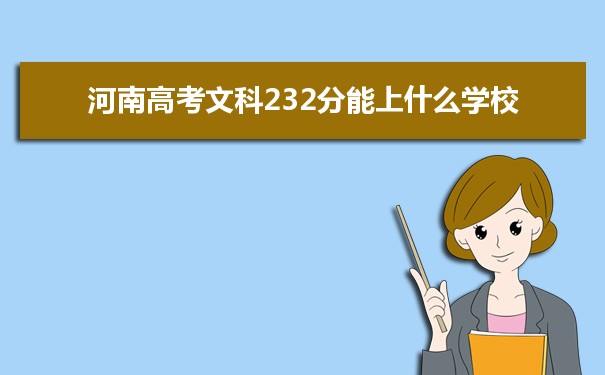 【2022高考志愿填报】2021河南高考文科232分能上什么学校