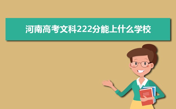 【2022高考志愿填报】2021河南高考文科222分能上什么学校