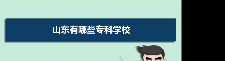 2021年山东有哪些专科学校及分数线,附具体名单(82所）