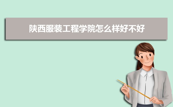 陕西服装工程学院评价怎么样好不好 附重点专业和校友口碑