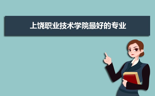 上饶职业技术学院专业排名,最好的特色专业有哪些