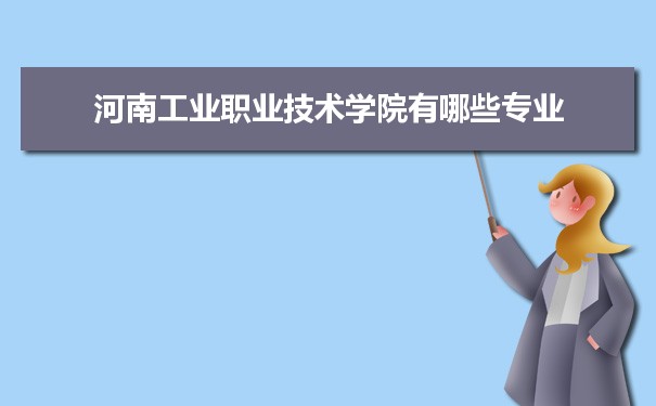 2021年河南工业职业技术学院有哪些专业,具体院系和比较好的专业名单