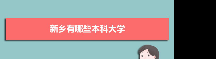 2022年新乡有哪些本科大学及分数线,附具体名单(7所）