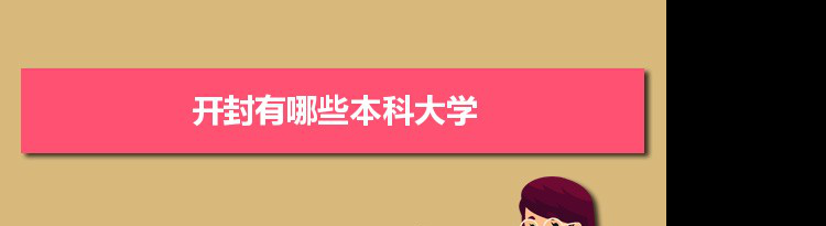 2022年开封有哪些本科大学及分数线,附具体名单(2所）