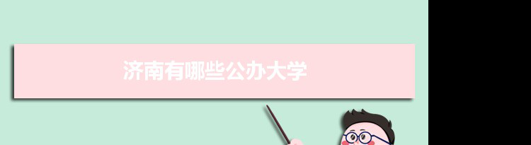 2021年济南有哪些公办大学及分数线,附具体名单(34所）