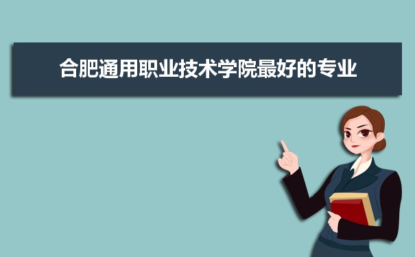 合肥通用职业技术学院专业排名,最好的特色专业有哪些