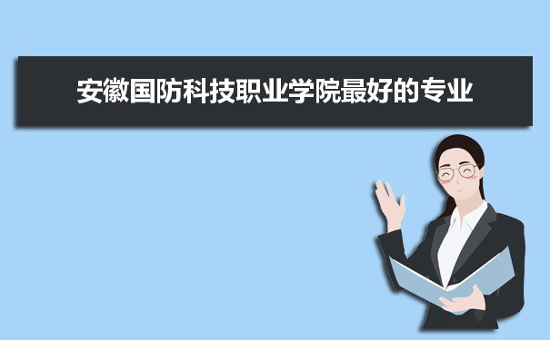 安徽国防科技职业学院专业排名,最好的特色专业有哪些