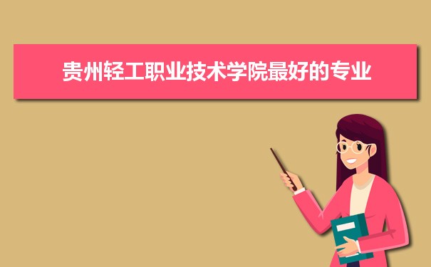 贵州轻工职业技术学院专业排名,最好的特色专业有哪些
