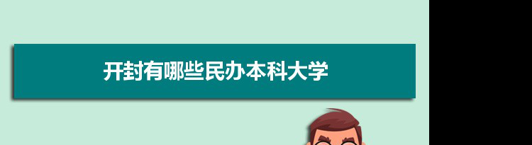 2021年开封有哪些民办本科大学及分数线,附具体名单(1所）