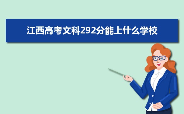 【2022高考报考指导】江西高考文科292分能上什么学校