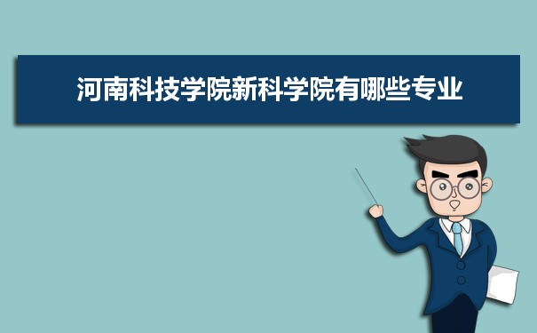 2021年河南科技学院新科学院有哪些专业,具体院系和比较好的专业名单