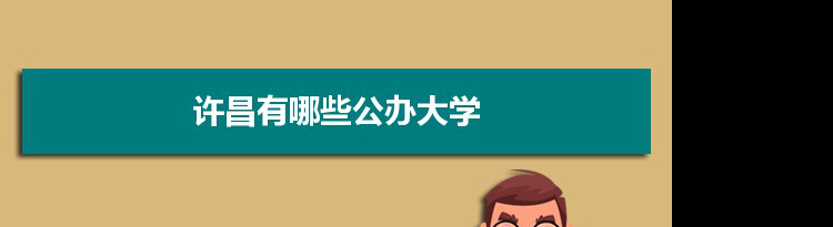 2022年许昌有哪些公办大学及分数线,附具体名单(3所）