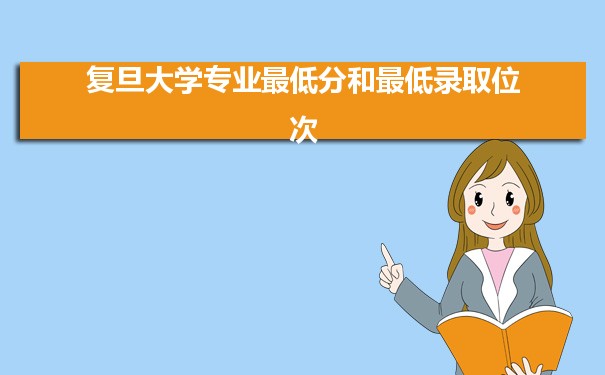 2021年复旦大学专业最低分和最低录取位次排名多少,附历年最低分数据