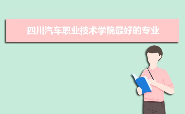 四川汽车职业技术学院专业排名,最好的特色专业有哪些