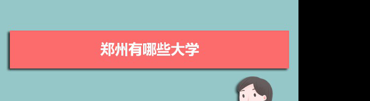 2021年郑州有哪些大学及分数线,附具体名单(65所）