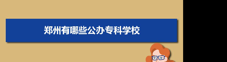 2022年郑州有哪些公办专科学校及分数线,附具体名单(26所）