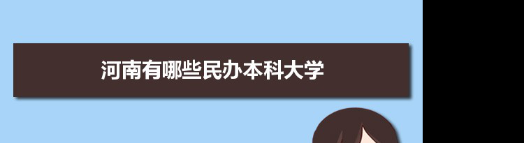 2021年河南有哪些民办本科大学及分数线,附具体名单(19所）