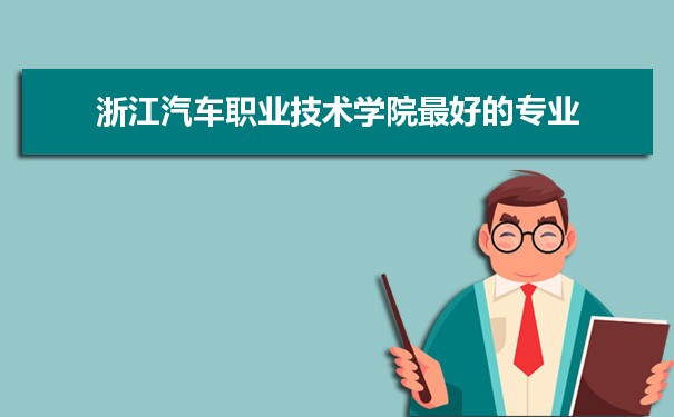 浙江汽车职业技术学院专业排名,最好的特色专业有哪些