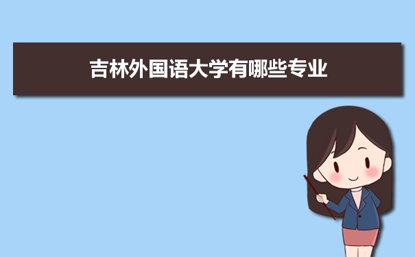 2021年吉林外国语大学有哪些专业,具体院系和比较好的专业名单