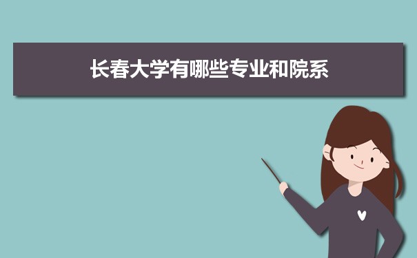 2021年长春大学有哪些专业,具体院系和比较好的专业名单