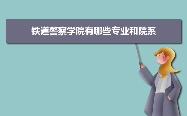 铁道警察学院有哪些专业,具体院系和比较好的专业名单