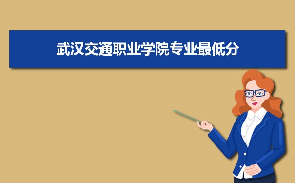 2021年武汉交通职业学院专业最低分和最低录取位次排名多少,附历年最低分数据