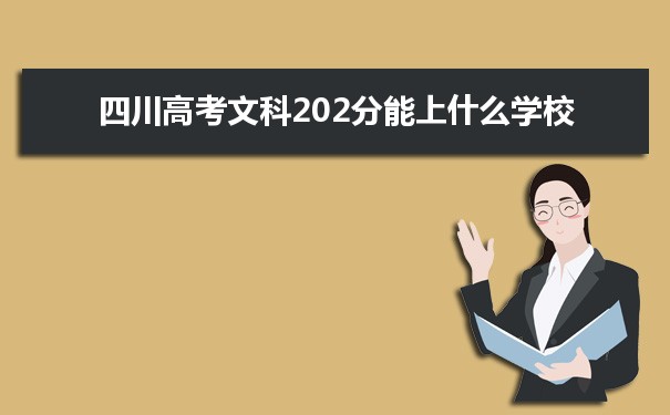 【2022高考志愿填报】四川高考文科202分能上什么学校