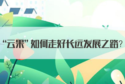 2022国家公务员面试热点：“云果”如何走好长远发展之路？