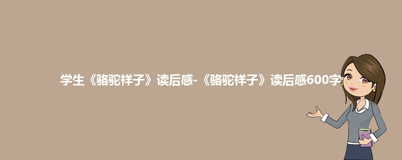 学生《骆驼祥子》读后感-《骆驼祥子》读后感600字