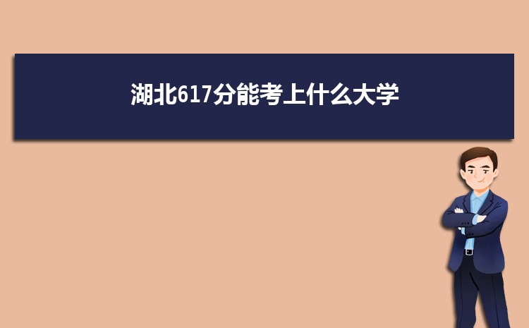 湖北617分能考上什么大学,2022湖北617分左右的大学名单