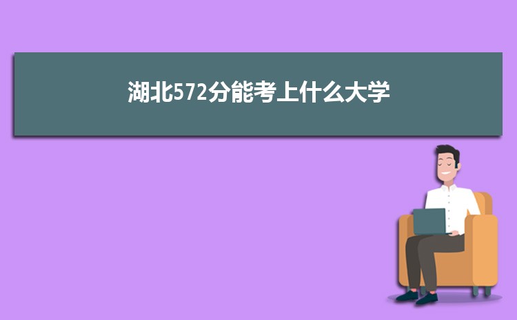 湖北572分能考上什么大学,2022湖北572分左右的大学名单