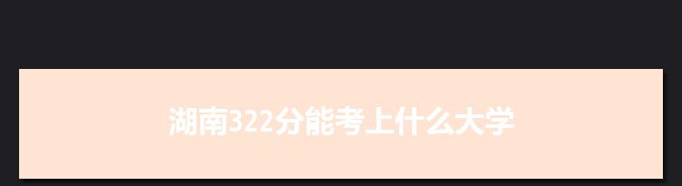 湖南322分能考上什么大学,2022湖南322分左右的大学名单