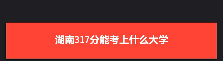 湖南317分能考上什么大学,2022湖南317分左右的大学名单