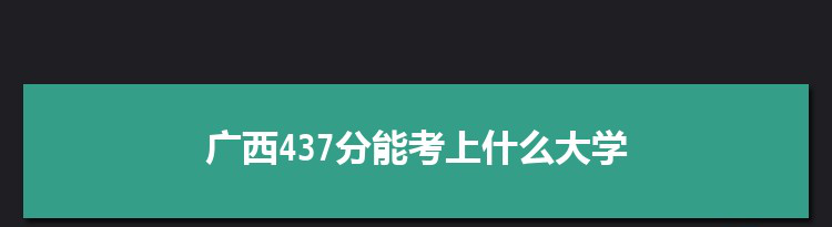 广西437分能考上什么大学,2022广西437分左右的大学名单